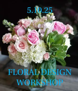 5.10.25 - Floral Design Workshop - Mother’s Day Edition