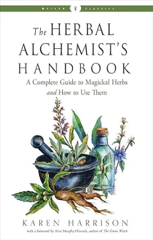 The Herbal Alchemist’s Handbook: A Complete Guide o Magickal Herbs and How to Use Them by Karen Harrison
