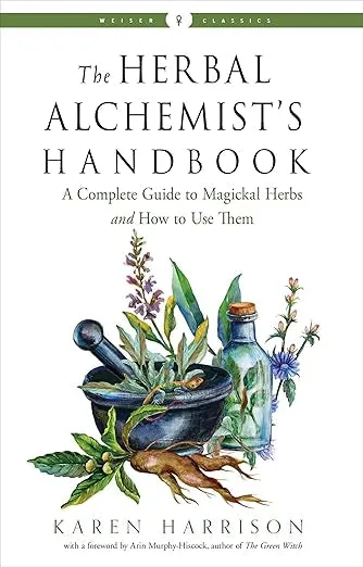The Herbal Alchemist’s Handbook: A Complete Guide o Magickal Herbs and How to Use Them by Karen Harrison